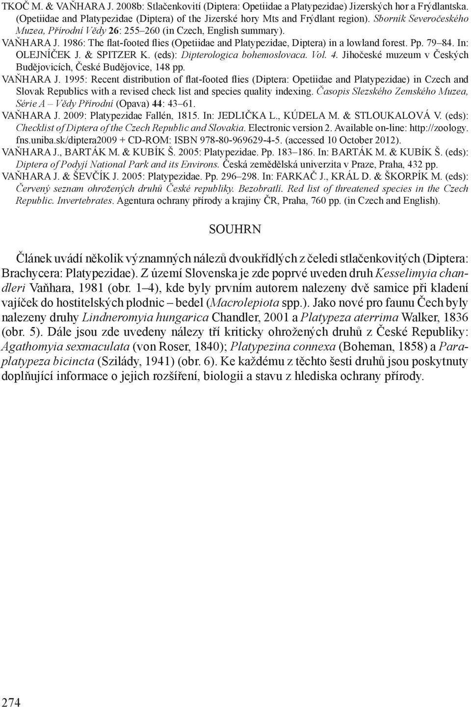In: OLEJNÍČEK J. & SPITZER K. (eds): Dipterologica bohemoslovaca. Vol. 4. Jihočeské muzeum v Českých Budějovicích, České Budějovice, 148 pp. VAŇHARA J.