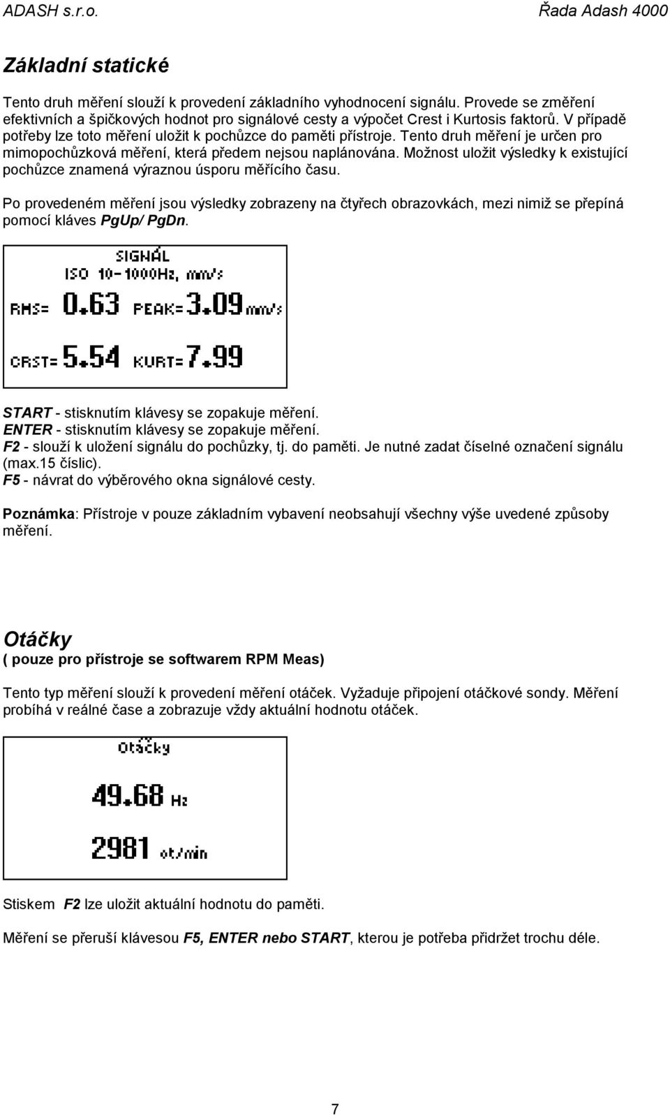 Možnost uložit výsledky k existující pochůzce znamená výraznou úsporu měřícího času.