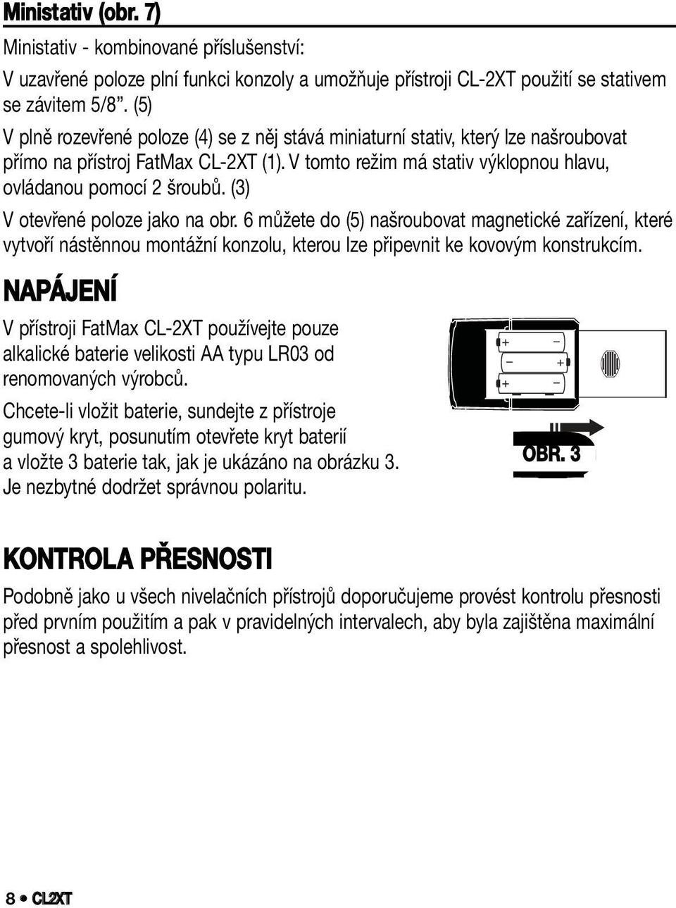 (3) V otevřené poloze jako na obr. 6 můžete do (5) našroubovat magnetické zařízení, které vytvoří nástěnnou montážní konzolu, kterou lze připevnit ke kovovým konstrukcím.