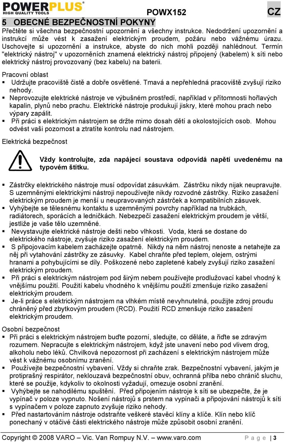 Termín "elektrický nástroj" v upozorněních znamená elektrický nástroj připojený (kabelem) k síti nebo elektrický nástroj provozovaný (bez kabelu) na baterii.