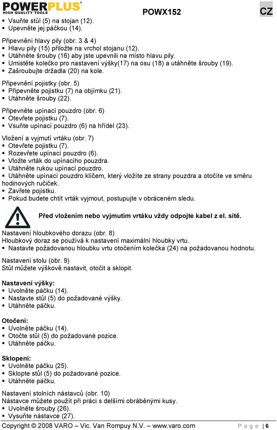 5) Připevněte pojistku (7) na objímku (21). Utáhněte šrouby (22). Připevněte upínací pouzdro (obr. 6) Otevřete pojistku (7). Vsuňte upínací pouzdro (6) na hřídel (23). Vložení a vyjmutí vrtáku (obr.