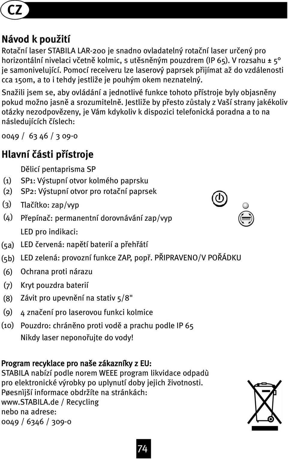 Sna{ili jsem se, aby ovládání a jednotlivé funkce tohoto pøístroje byly objasnœny pokud mo{no jasnœ a srozumitelnœ.