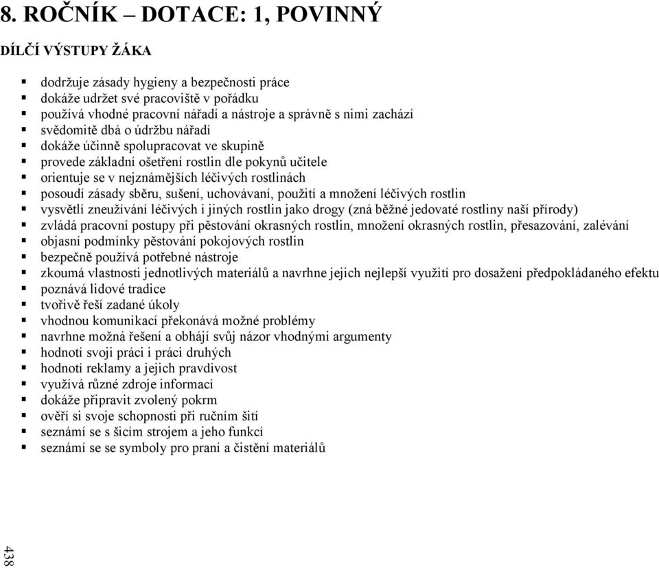 svědomitě dbá o údržbu nářadí dokáže účinně spolupracovat ve skupině provede základní ošetření rostlin dle pokynů učitele orientuje se v nejznámějších léčivých rostlinách posoudí zásady sběru,