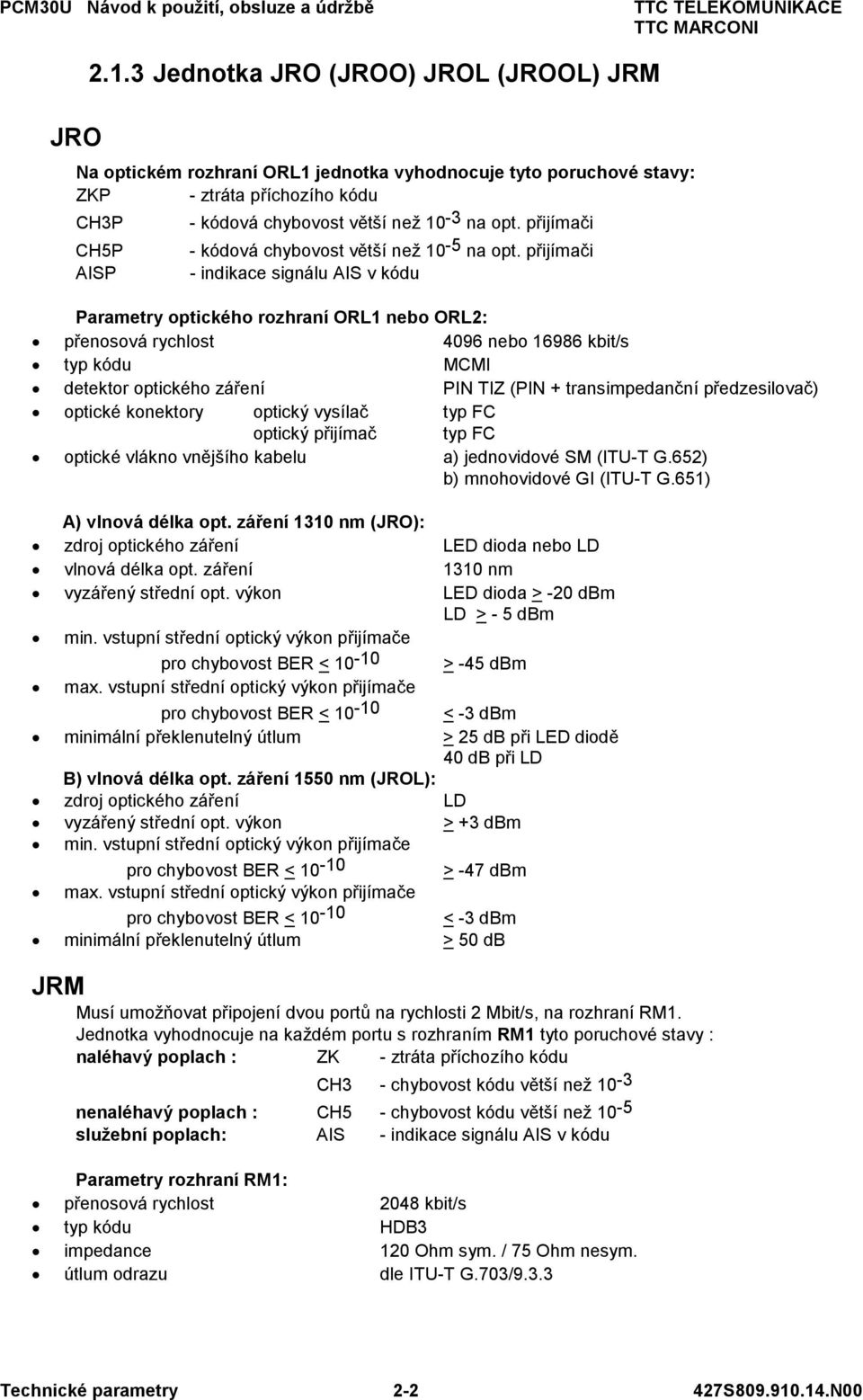 přijímači AISP - indikace signálu AIS v kódu Parametry optického rozhraní ORL nebo ORL2: přenosová rychlost 409 nebo 98 kbit/s typ kódu MCMI detektor optického záření PIN TIZ (PIN + transimpedanční