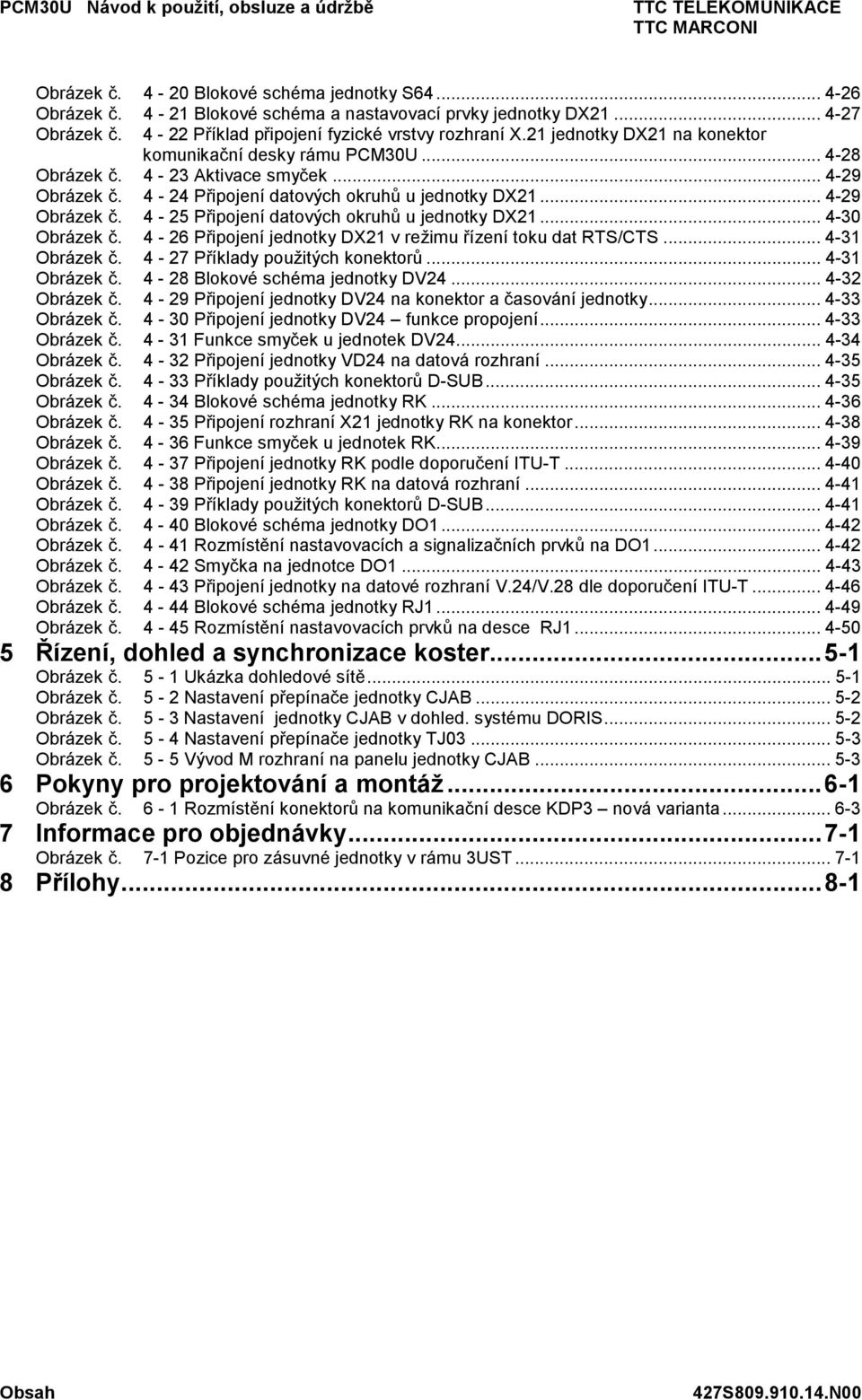 .. 4-30 Obrázek č. 4-2 Připojení jednotky DX2 v režimu řízení toku dat RTS/CTS... 4-3 Obrázek č. 4-27 Příklady použitých konektorů... 4-3 Obrázek č. 4-28 Blokové schéma jednotky DV24... 4-32 Obrázek č.