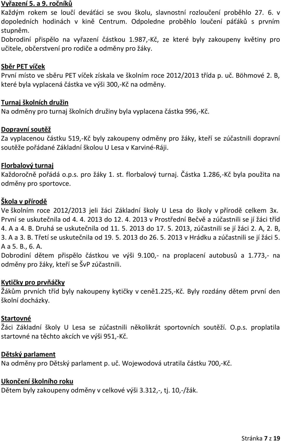 Sběr PET víček První místo ve sběru PET víček získala ve školním roce 2012/2013 třída p. uč. Böhmové 2. B, které byla vyplacená částka ve výši 300,-Kč na odměny.