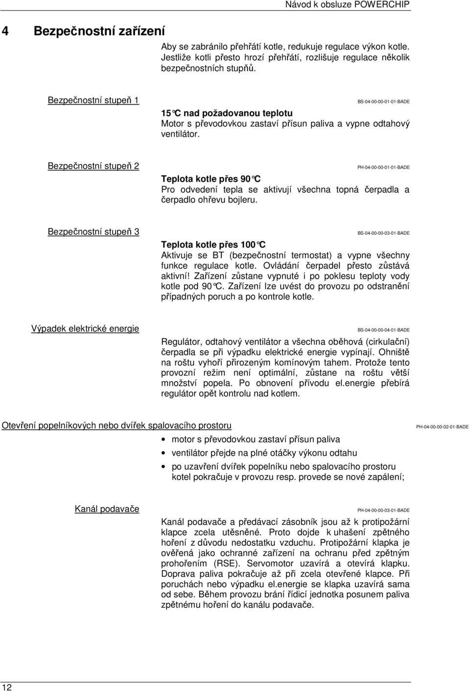 Bezpečnostní stupeň 2 PH-04-00-00-01-01-BADE Teplota kotle přes 90 C Pro odvedení tepla se aktivují všechna topná čerpadla a čerpadlo ohřevu bojleru.