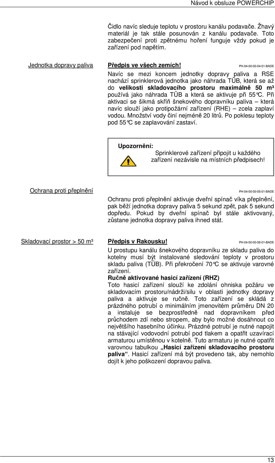 PH-04-00-00-04-01-BADE Navíc se mezi koncem jednotky dopravy paliva a RSE nachází sprinklerová jednotka jako náhrada TÜB, která se až do velikosti skladovacího prostoru maximálně 50 m³ používá jako