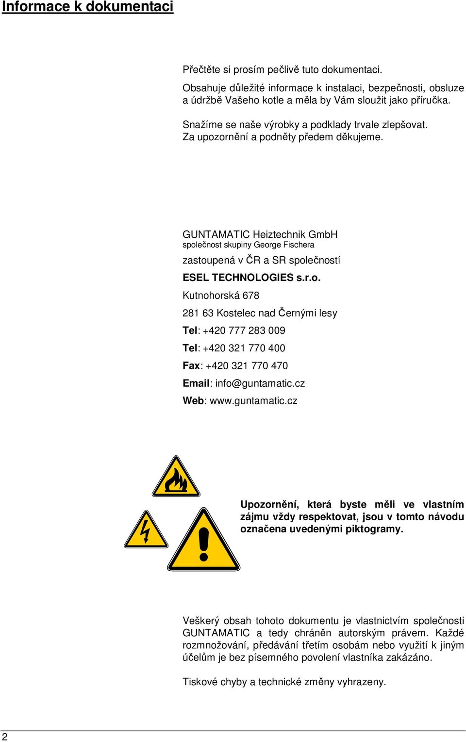 Za upozornění a podněty předem děkujeme. GUNTAMATIC Heiztechnik GmbH společnost skupiny George Fischera zastoupená v ČR a SR společností ESEL TECHNOLOGIES s.r.o. Kutnohorská 678 281 63 Kostelec nad Černými lesy Tel: +420 777 283 009 Tel: +420 321 770 400 Fax: +420 321 770 470 Email: info@guntamatic.