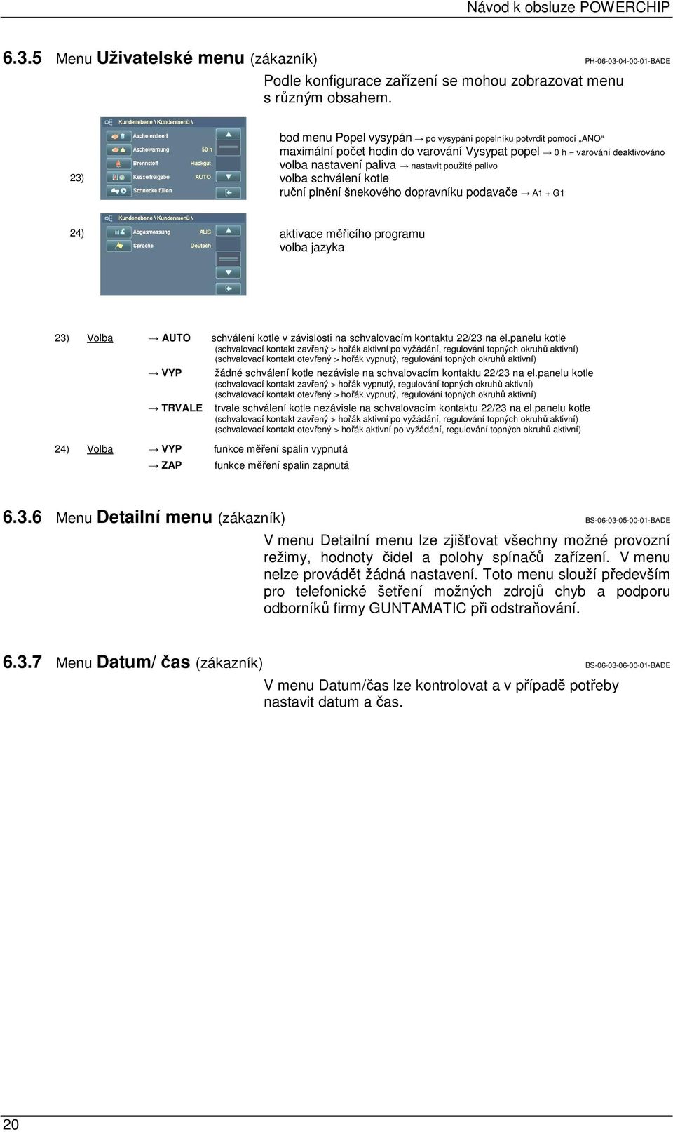 schválení kotle ruční plnění šnekového dopravníku podavače A1 + G1 24) aktivace měřicího programu volba jazyka 23) Volba AUTO schválení kotle v závislosti na schvalovacím kontaktu 22/23 na el.