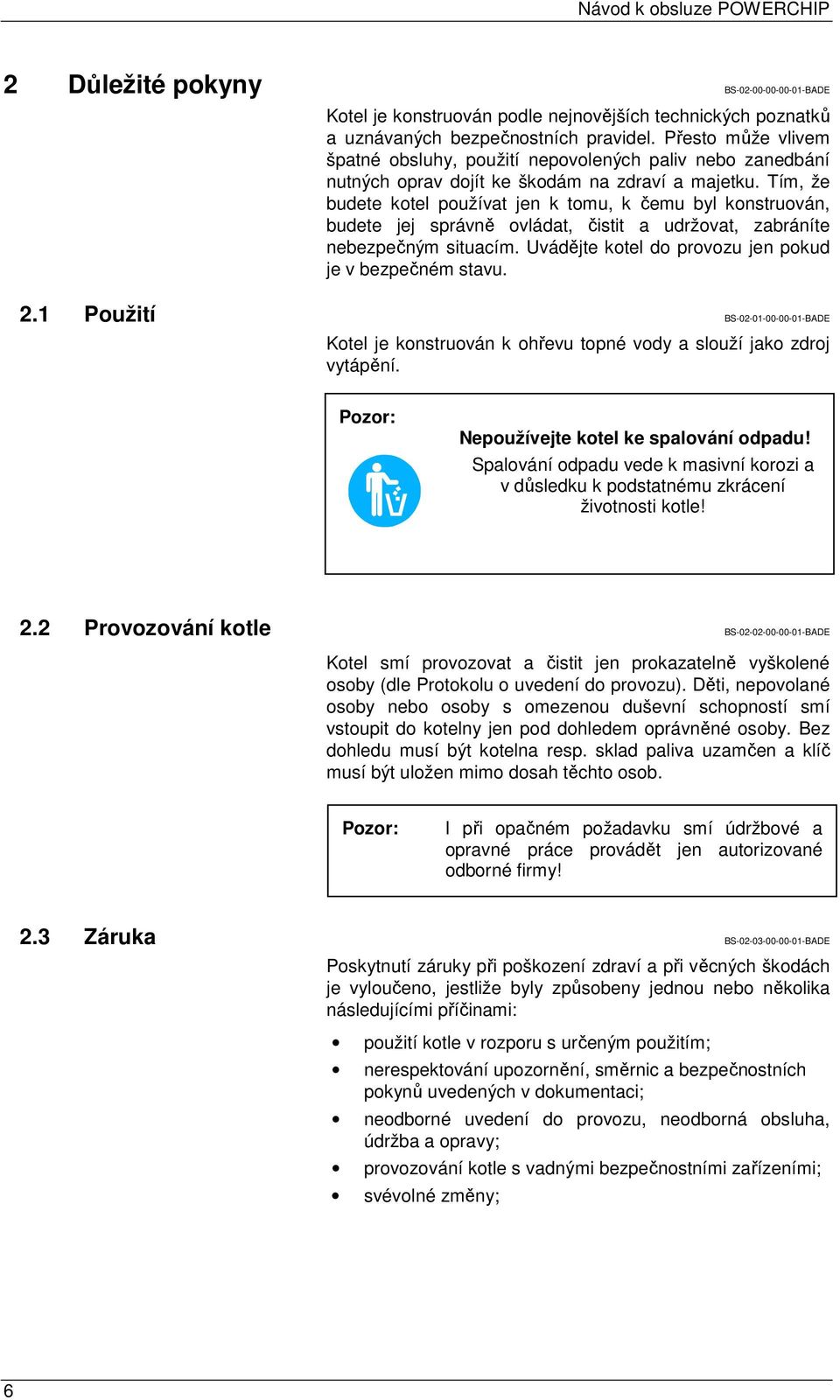 Tím, že budete kotel používat jen k tomu, k čemu byl konstruován, budete jej správně ovládat, čistit a udržovat, zabráníte nebezpečným situacím.