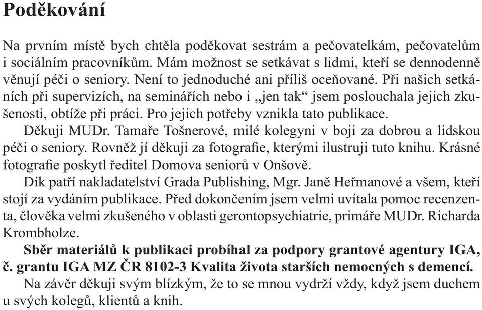 Pro jejich potřeby vznikla tato publikace. Děkuji MUDr. Tamaře Tošnerové, milé kolegyni v boji za dobrou a lidskou péči o seniory. Rovněž jí děkuji za fotografie, kterými ilustruji tuto knihu.