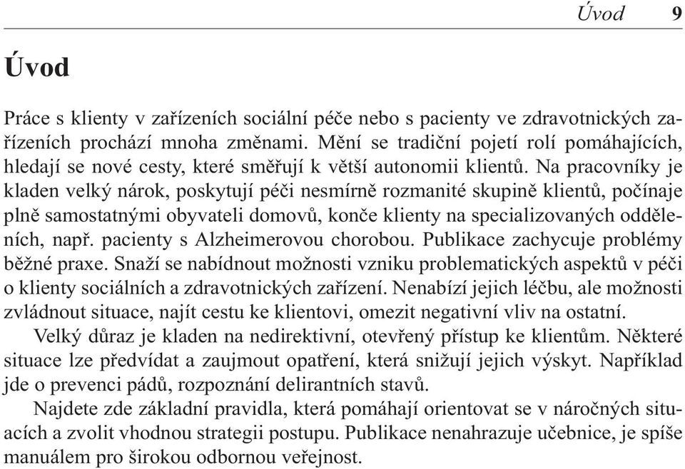 Na pracovníky je kladen velký nárok, poskytují péči nesmírně rozmanité skupině klientů, počínaje plně samostatnými obyvateli domovů, konče klienty na specializovaných odděleních, např.