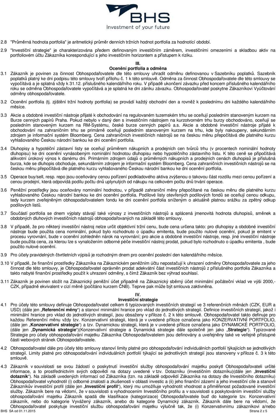 horizontem a přístupem k riziku. III. Ocenění portfolia a odměna 3.1 Zákazník je povinen za činnost Obhospodařovatele dle této smlouvy uhradit odměnu definovanou v Sazebníku poplatků.