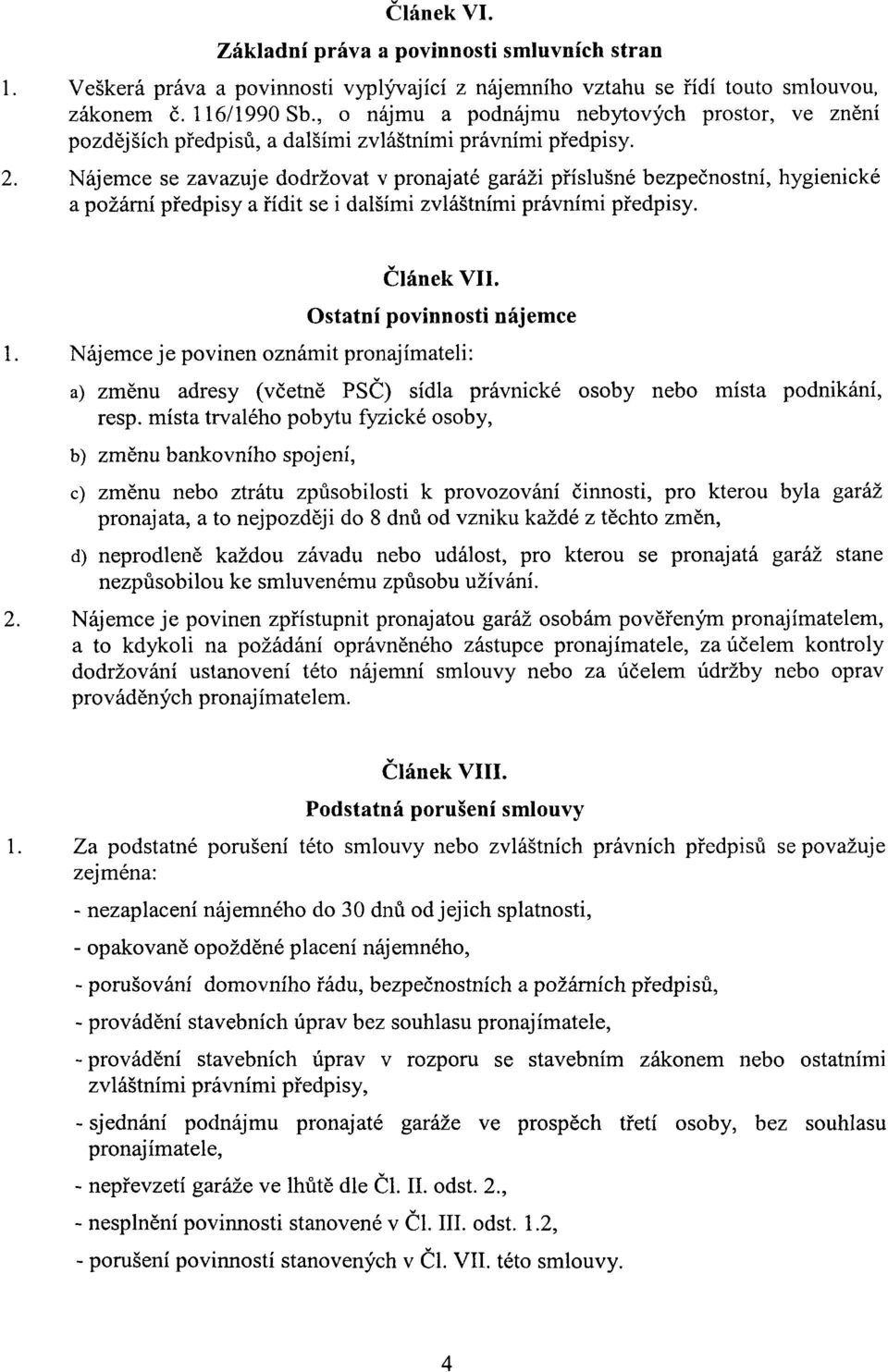 ájemce se zavazuje dodržovat v pronajaté garáži příslušné bezpečnostní, hygienické a požární předpisy a řídit se i dalšími zvláštními právními předpisy. Článek VII. Ostatní povinnosti nájemce 1.