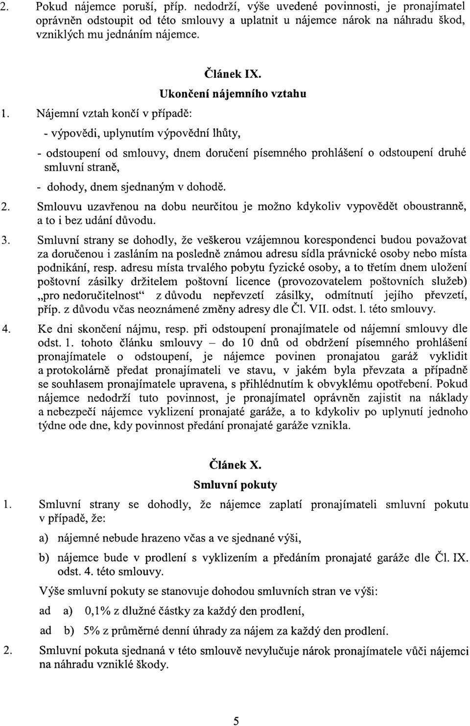 Ukončení nájemního vztahu - výpovědi, uplynutím výpovědní lhůty, - odstoupení od smlouvy, dnem doručení písemného prohlášení o odstoupení druhé smluvní straně, - dohody, dnem sjednaným v dohodě. 2.