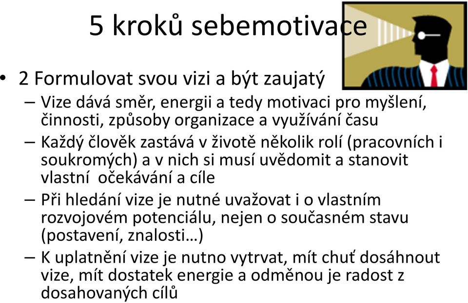 stanovit vlastní očekávání a cíle Při hledání vize je nutné uvažovat i o vlastním rozvojovém potenciálu, nejen o současném stavu