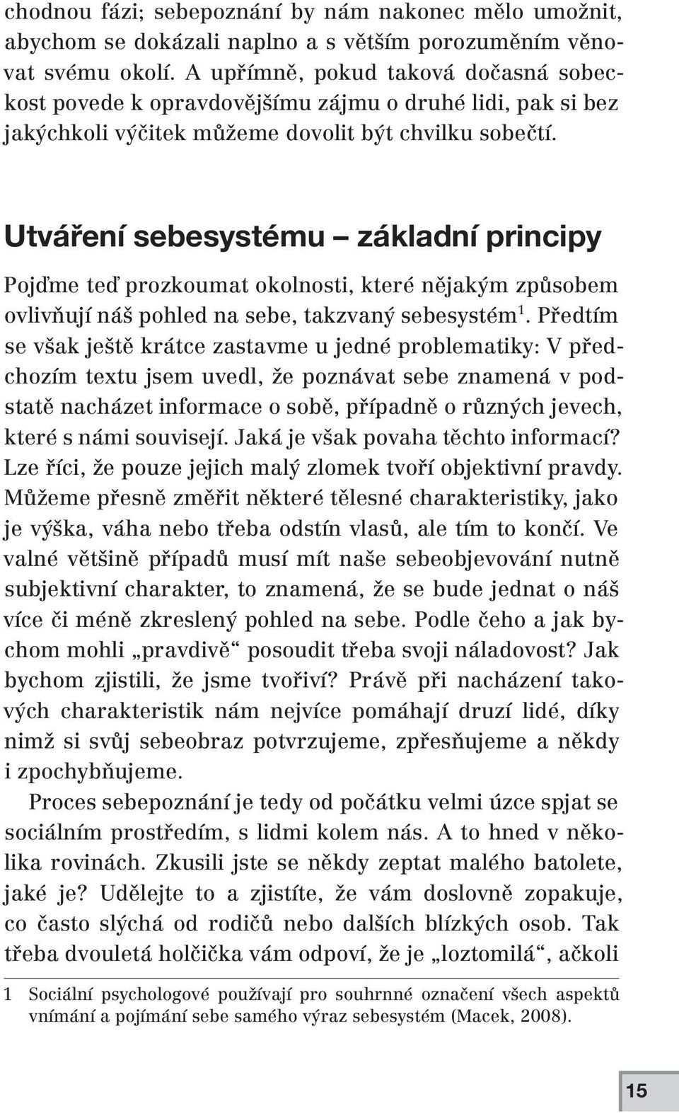 Utváření sebesystému základní principy Pojďme teď prozkoumat okolnosti, které nějakým způsobem ovlivňují náš pohled na sebe, takzvaný sebesystém 1.