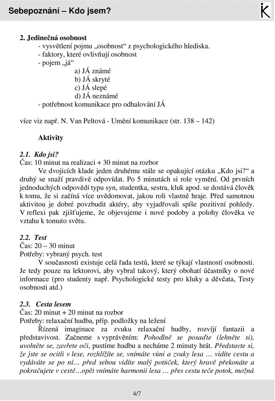 138 142) Aktivity 2.1. Kdo jsi? Čas: 10 minut na realizaci + 30 minut na rozbor Ve dvojicích klade jeden druhému stále se opakující otázku Kdo jsi? a druhý se snaží pravdivě odpovídat.