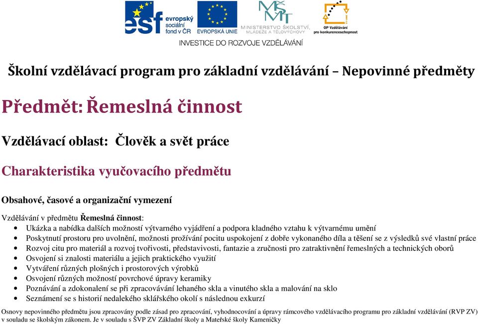 možnosti prožívání pocitu uspokojení z dobře vykonaného díla a těšení se z výsledků své vlastní práce Rozvoj citu pro materiál a rozvoj tvořivosti, představivosti, fantazie a zručnosti pro