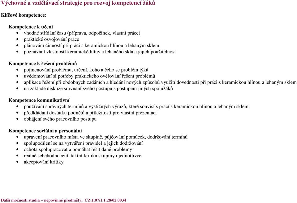 čeho se problém týká uvědomování si potřeby praktického ověřování řešení problémů aplikace řešení při obdobných zadáních a hledání nových způsobů využití dovedností při práci s keramickou hlínou a