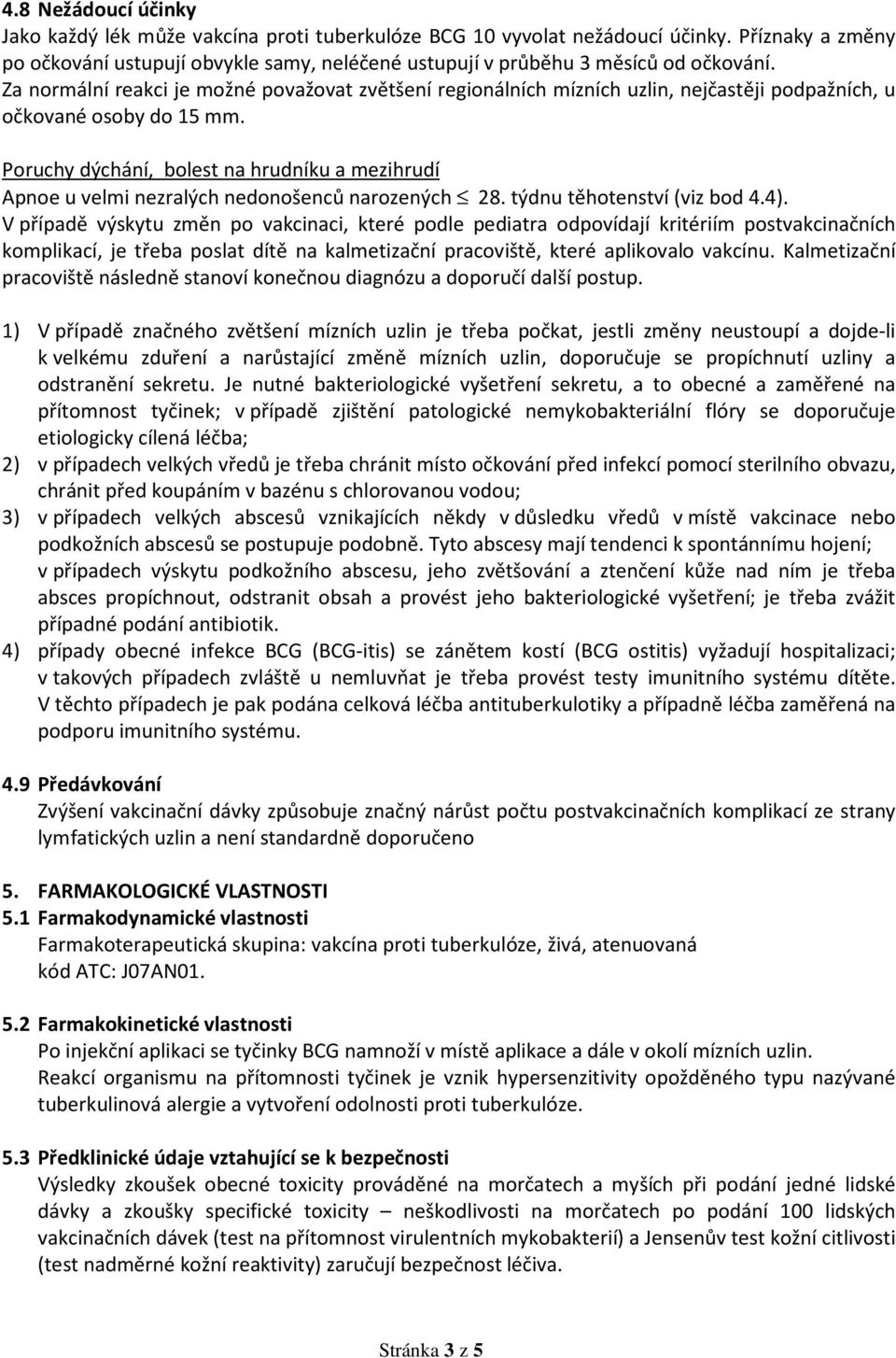 Za normální reakci je možné považovat zvětšení regionálních mízních uzlin, nejčastěji podpažních, u očkované osoby do 15 mm.