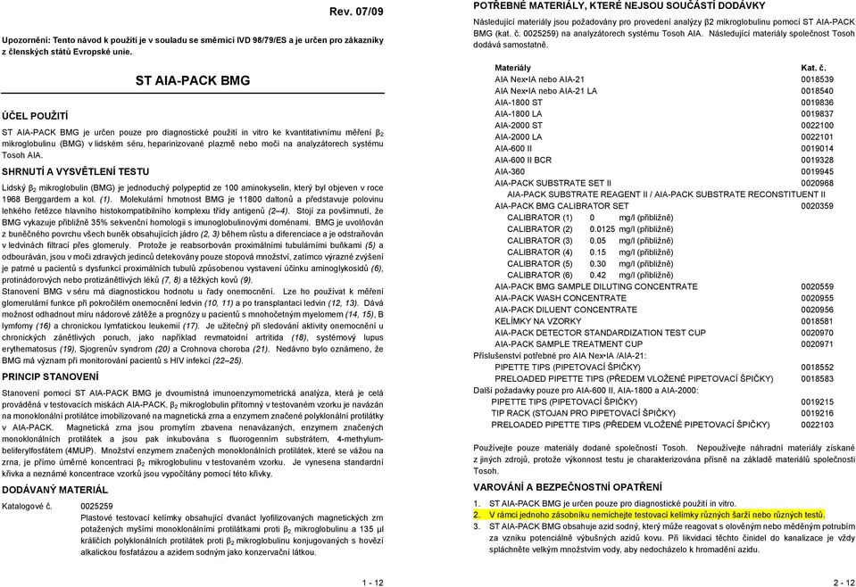 analyzátorech systému Tosoh AIA. SHRNUTÍ A VYSVĚTLENÍ TESTU Lidský β 2 mikroglobulin (BMG) je jednoduchý polypeptid ze 100 aminokyselin, který byl objeven v roce 1968 Berggardem a kol. (1).
