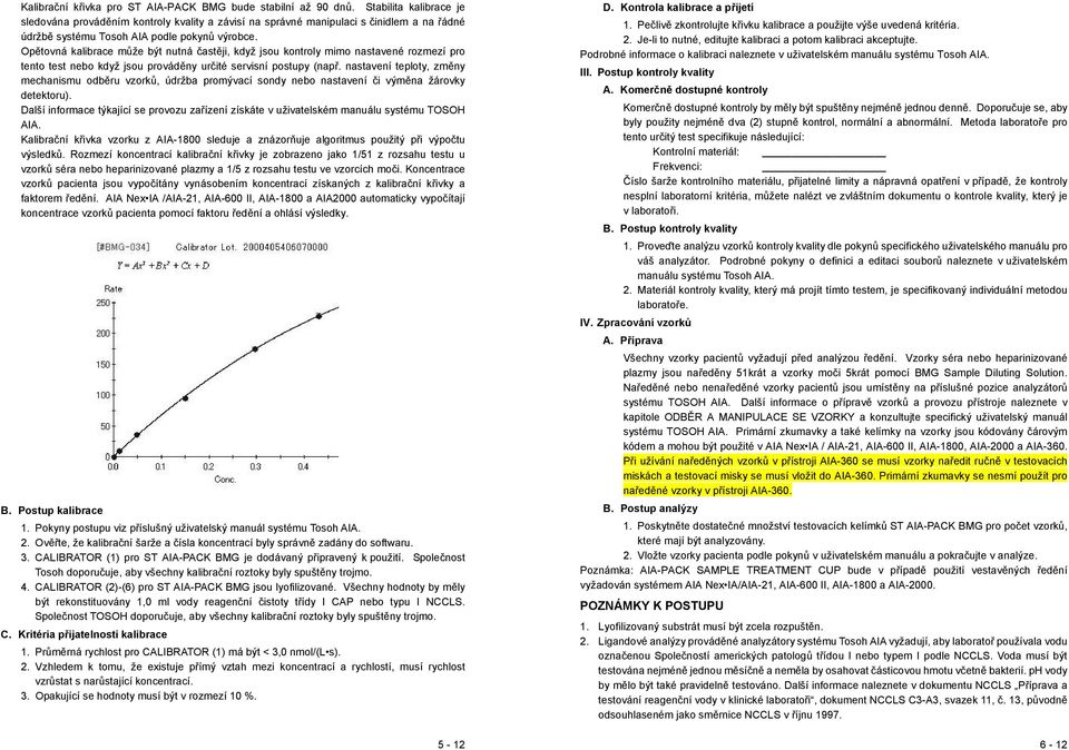 Opětovná kalibrace může být nutná častěji, když jsou kontroly mimo nastavené rozmezí pro tento test nebo když jsou prováděny určité servisní postupy (např.