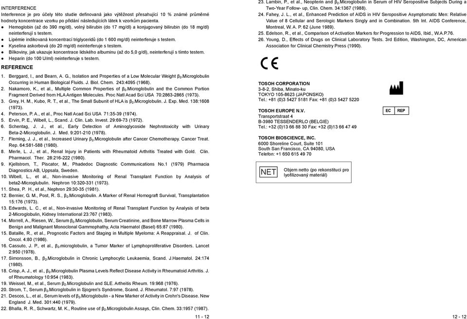 Lipémie indikovaná koncentrací triglyceridů (do 1 600 mg/dl) neinterferuje s testem. Kyselina askorbová (do 20 mg/dl) neinterferuje s testem.