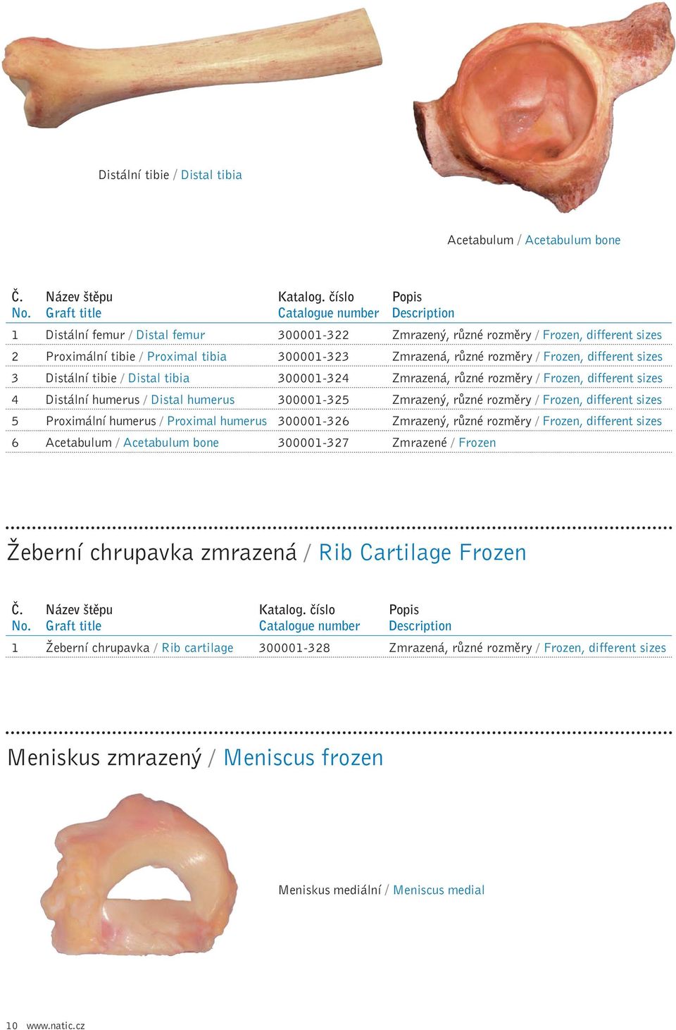 různé rozměry / Frozen, different sizes 5 Proximální humerus / Proximal humerus 300001-326 Zmrazený, různé rozměry / Frozen, different sizes 6 Acetabulum / Acetabulum bone 300001-327 Zmrazené /