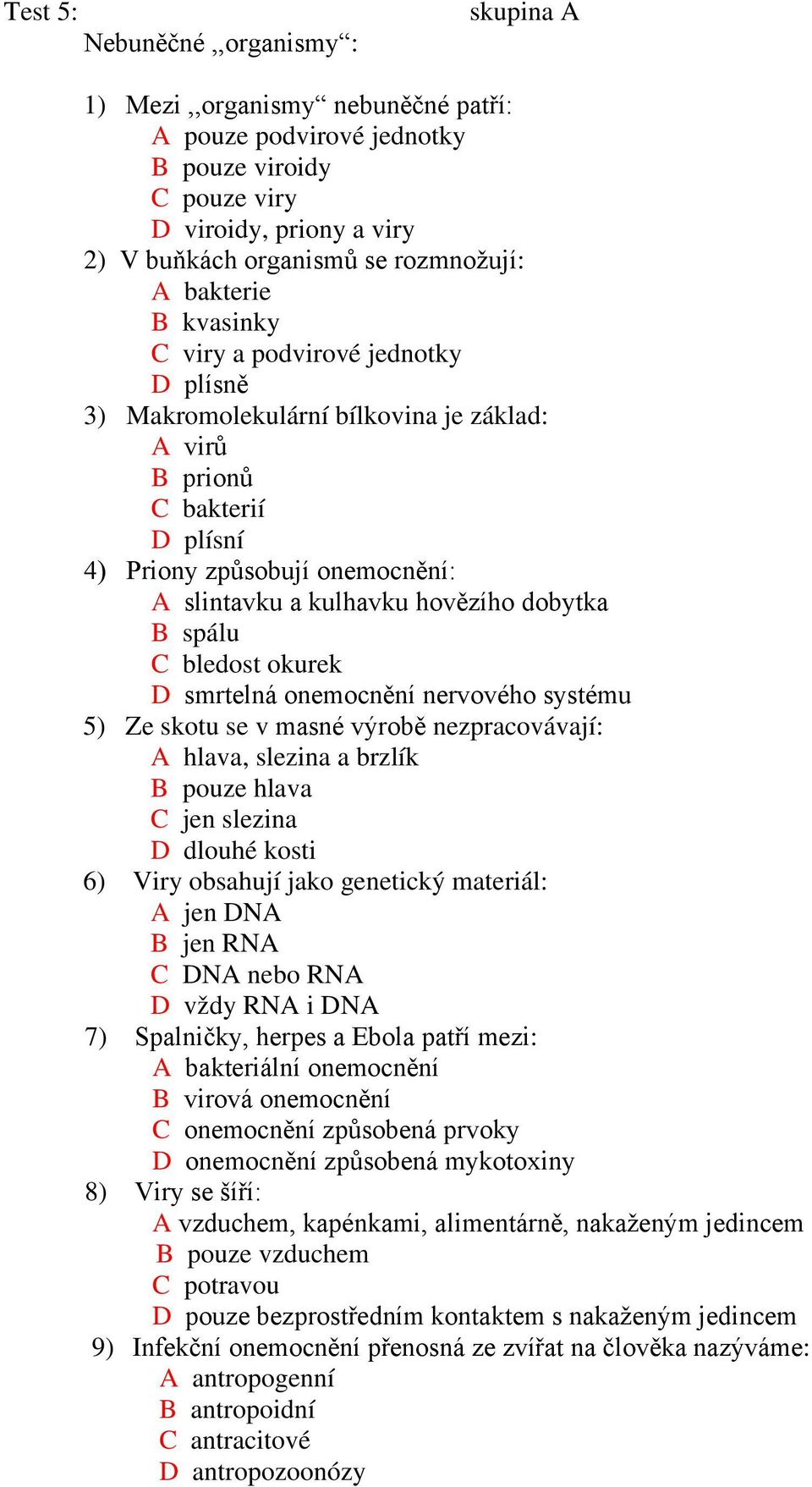 dobytka B spálu C bledost okurek D smrtelná onemocnění nervového systému 5) Ze skotu se v masné výrobě nezpracovávají: A hlava, slezina a brzlík B pouze hlava C jen slezina D dlouhé kosti 6) Viry