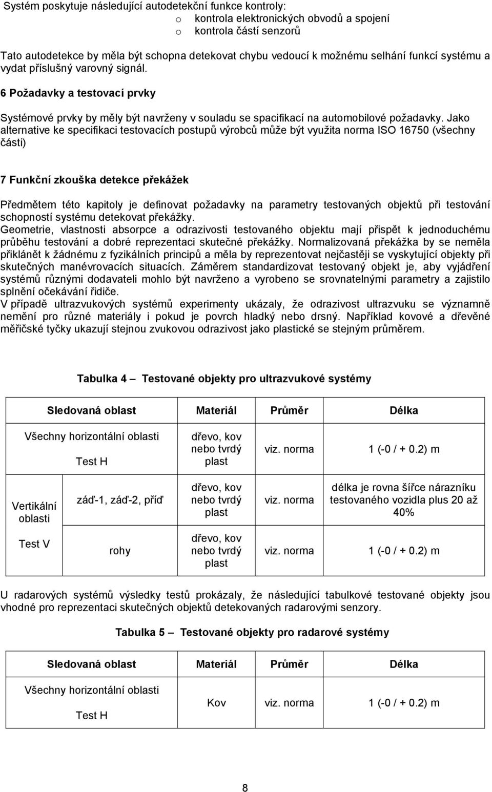 Jako alternative ke specifikaci testovacích postupů výrobců může být využita norma ISO 16750 (všechny části) 7 Funkční zkouška detekce překážek Předmětem této kapitoly je definovat požadavky na