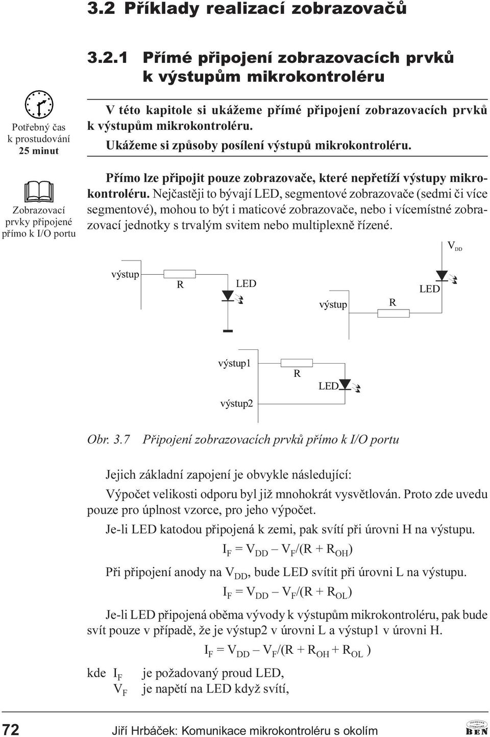 mikrokontroléru Nejèastìji to bývají LED, segmentové zobrazovaèe (sedmi èi více segmentové), mohou to být i maticové zobrazovaèe, nebo i vícemístné zobrazovací jednotky s trvalým svitem nebo