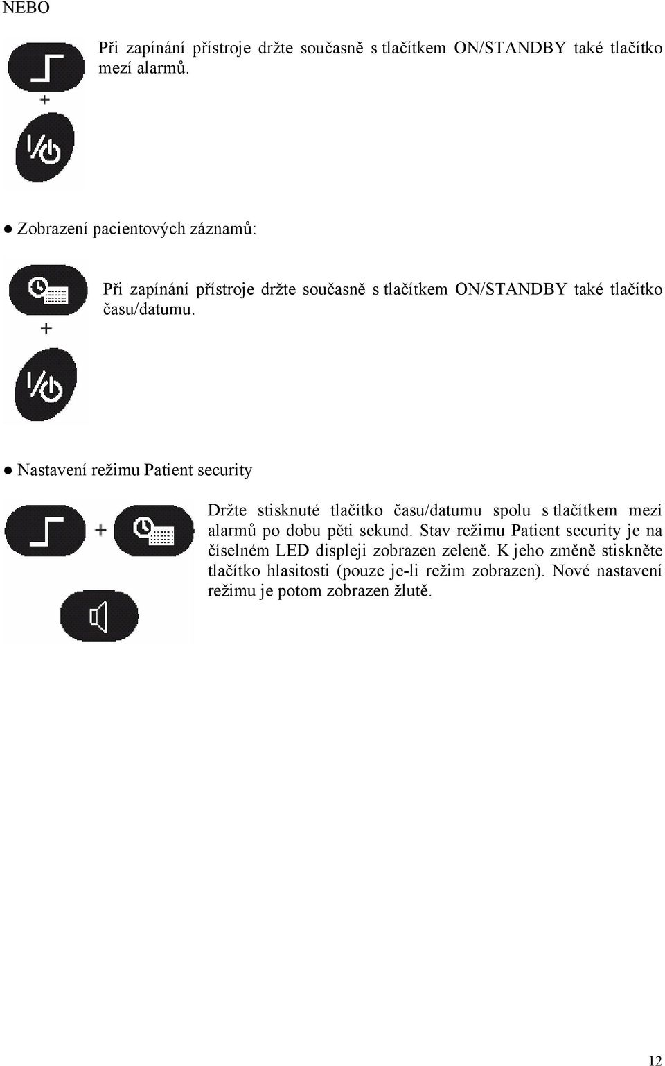 Nastavení režimu Patient security Držte stisknuté tlačítko času/datumu spolu s tlačítkem mezí alarmů po dobu pěti sekund.
