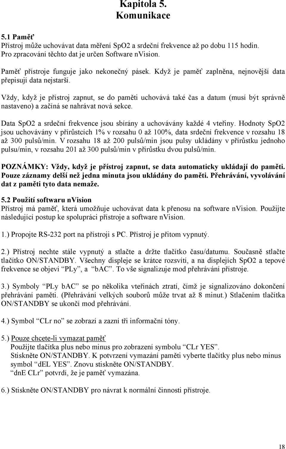 Vždy, když je přístroj zapnut, se do paměti uchovává také čas a datum (musí být správně nastaveno) a začíná se nahrávat nová sekce.