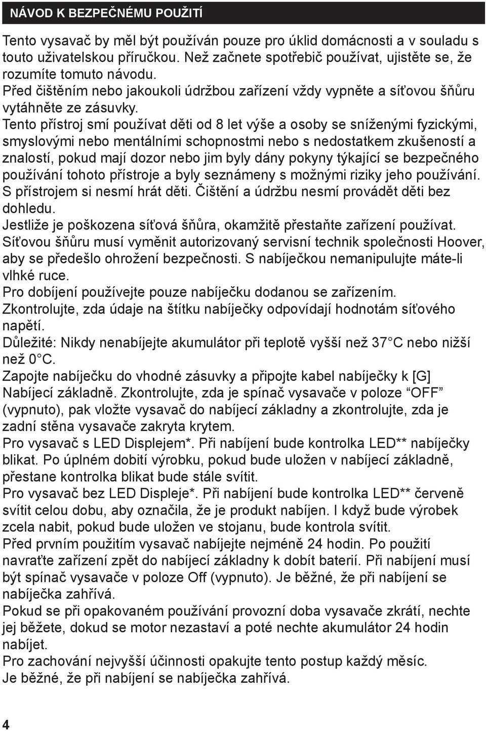 Tento přístroj smí používat děti od 8 let výše a osoby se sníženými fyzickými, smyslovými nebo mentálními schopnostmi nebo s nedostatkem zkušeností a znalostí, pokud mají dozor nebo jim byly dány