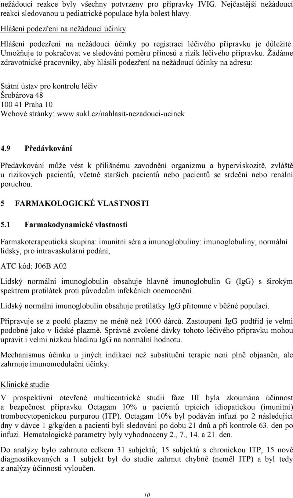 Žádáme zdravotnické pracovníky, aby hlásili podezření na nežádoucí účinky na adresu: Státní ústav pro kontrolu léčiv Šrobárova 48 100 41 Praha 10 Webové stránky: www.sukl.