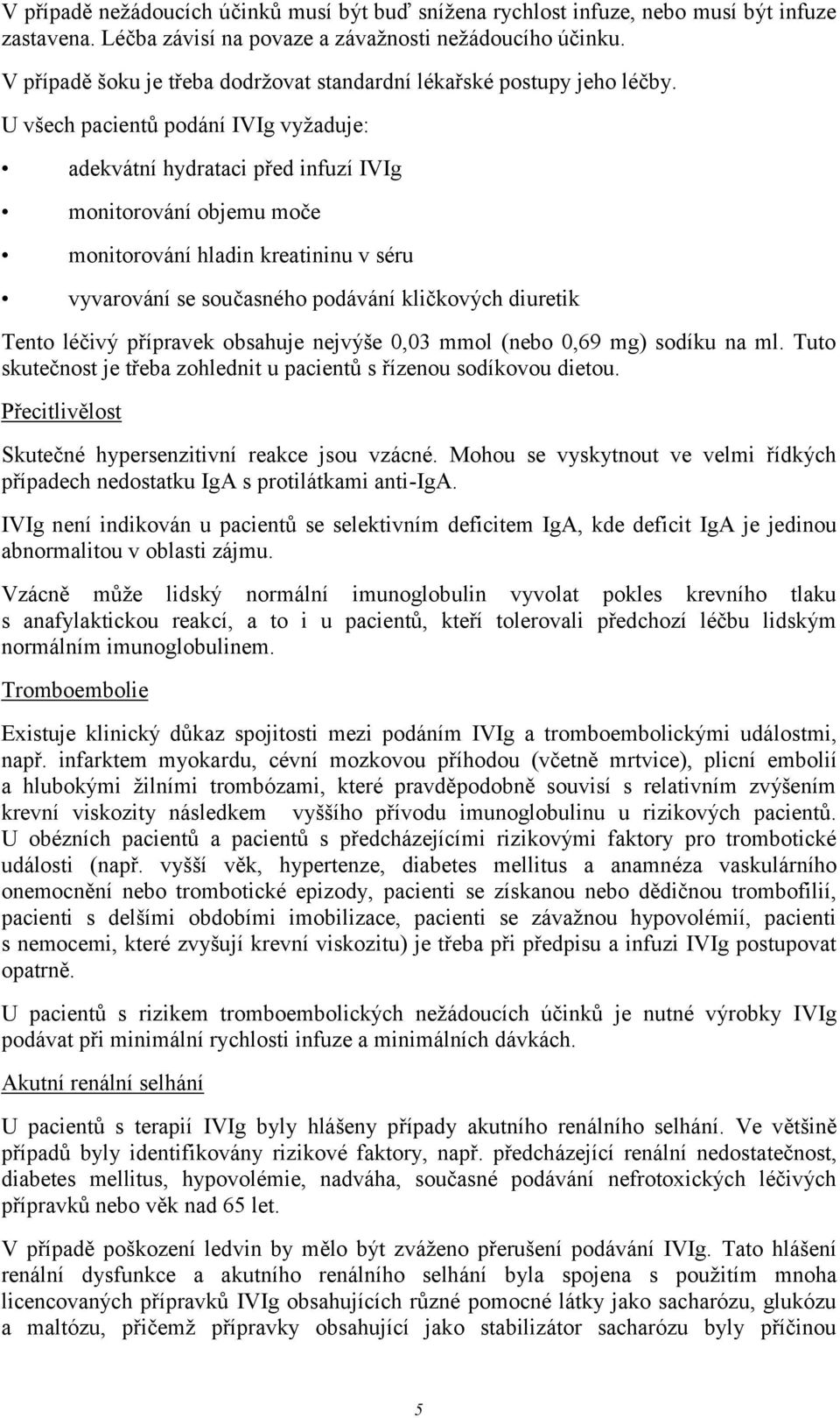 U všech pacientů podání IVIg vyžaduje: adekvátní hydrataci před infuzí IVIg monitorování objemu moče monitorování hladin kreatininu v séru vyvarování se současného podávání kličkových diuretik Tento