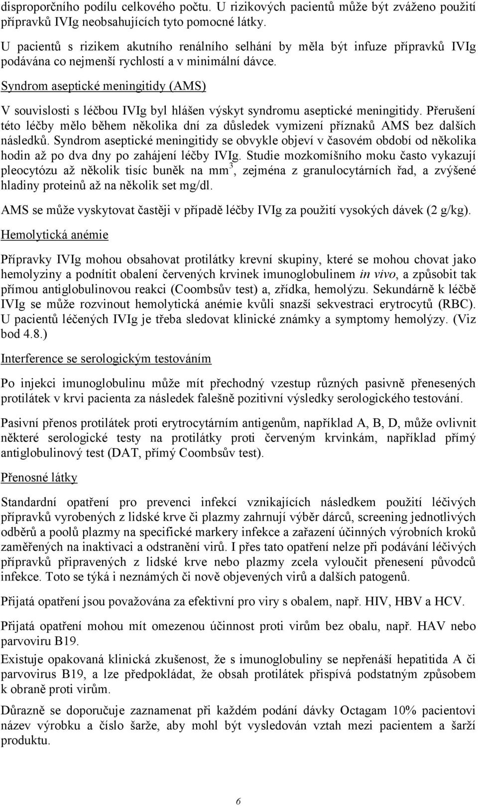 Syndrom aseptické meningitidy (AMS) V souvislosti s léčbou IVIg byl hlášen výskyt syndromu aseptické meningitidy.