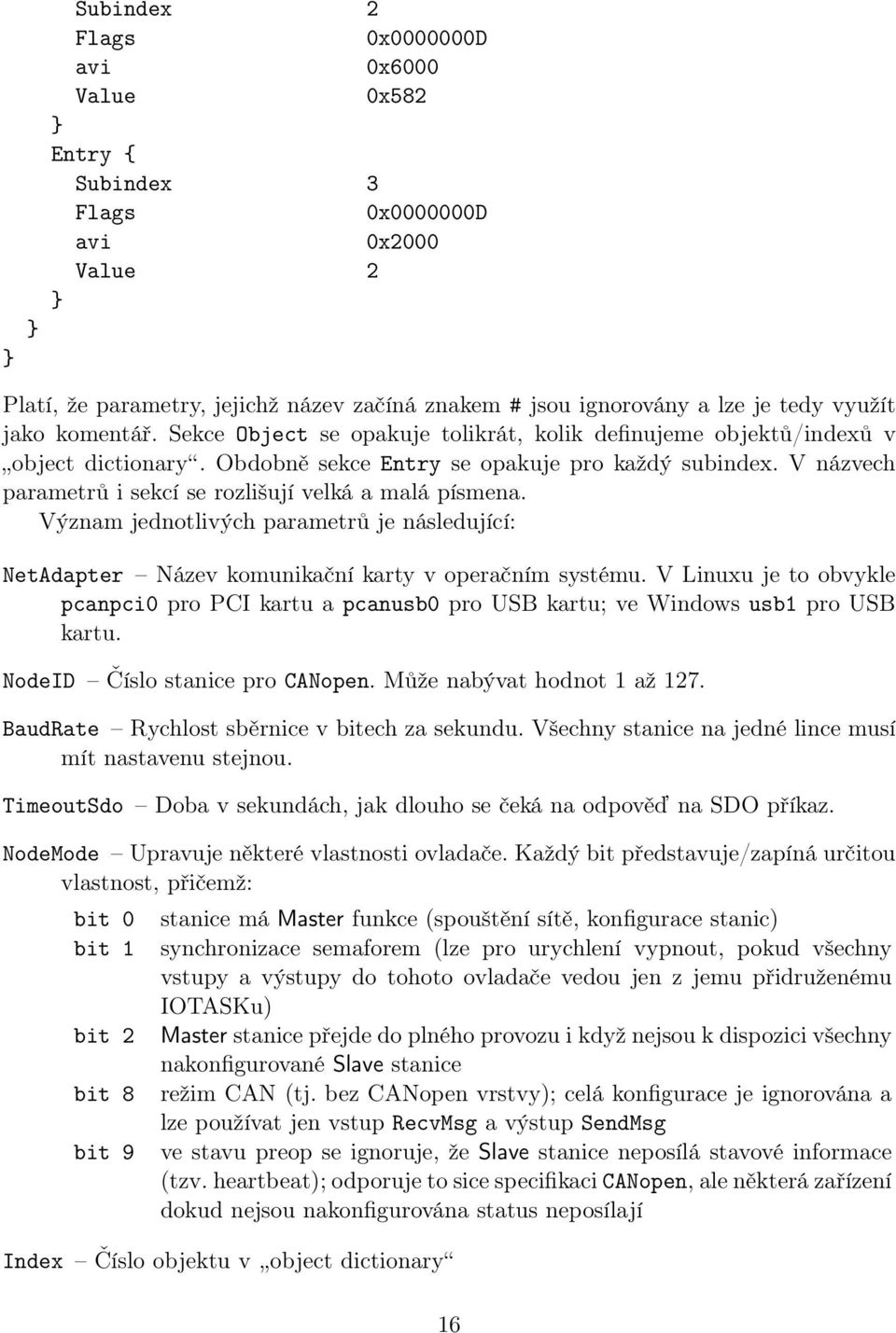 V názvech parametrů i sekcí se rozlišují velká a malá písmena. Význam jednotlivých parametrů je následující: NetAdapter Název komunikační karty v operačním systému.