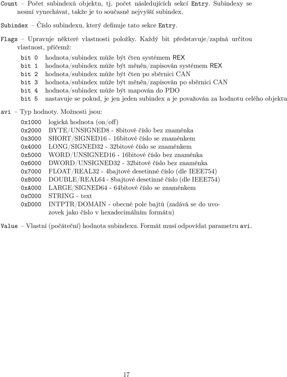 Každý bit představuje/zapíná určitou vlastnost, přičemž: bit 0 bit 1 bit 2 bit 3 bit 4 bit 5 hodnota/subindex může být čten systémem REX hodnota/subindex může být měněn/zapisován systémem REX