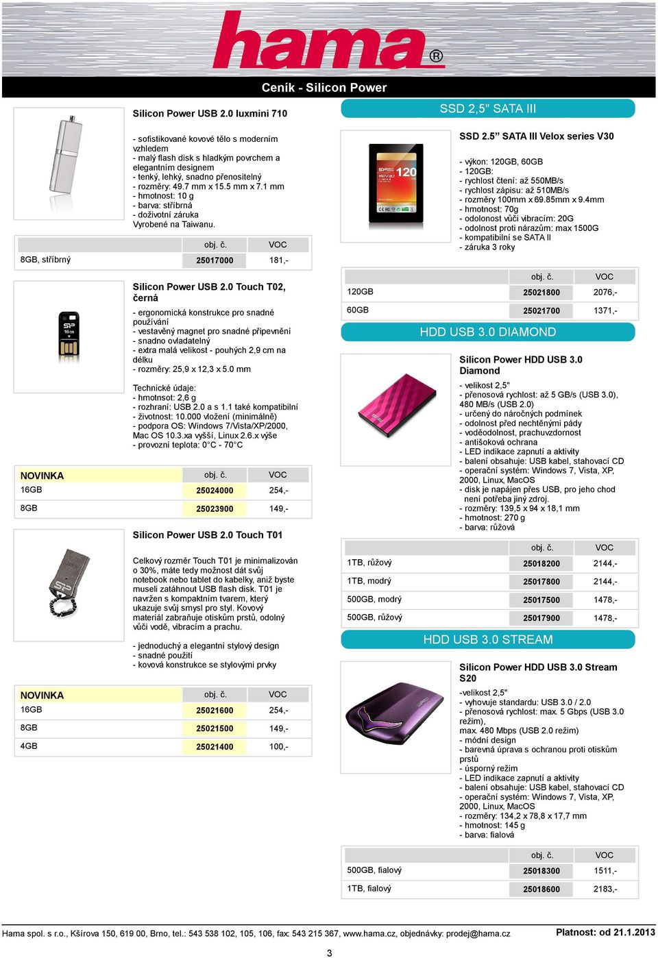 5 mm x 7.1 mm, stříbrný 25017000 181,- - výkon: 120GB, 60GB - 120GB: - rychlost čtení: až 550MB/s - rychlost zápisu: až 510MB/s - rozměry 100mm x 69.85mm x 9.