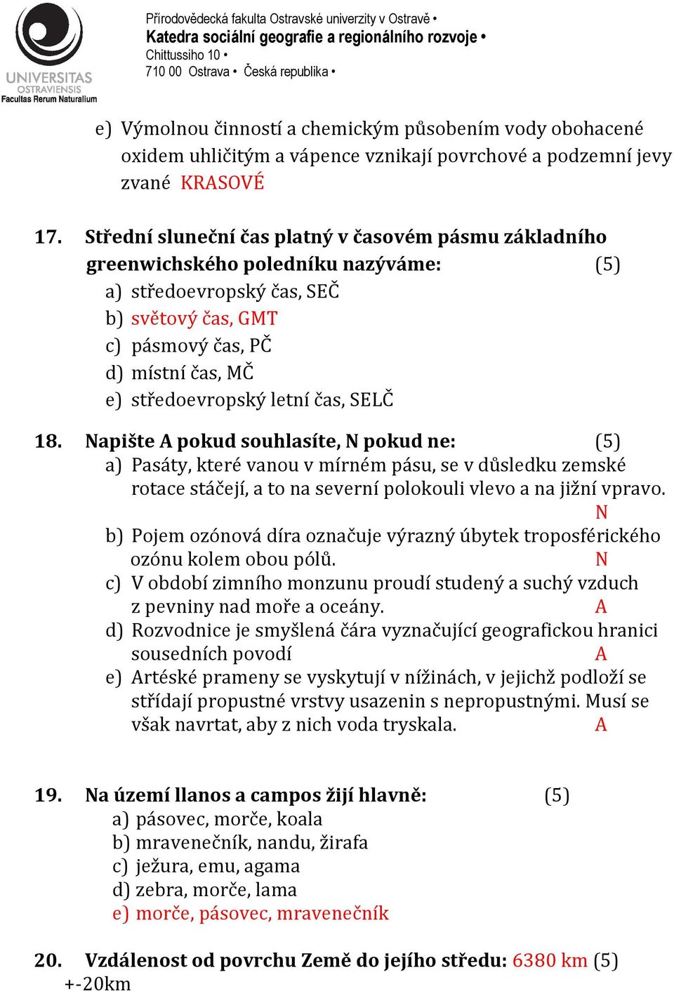 letní čas, SELČ 18. Napište A pokud souhlasíte, N pokud ne: (5) a) Pasáty, které vanou v mírném pásu, se v důsledku zemské rotace stáčejí, a to na severní polokouli vlevo a na jižní vpravo.