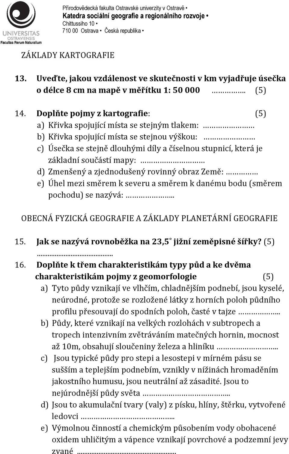 součástí mapy: d) Zmenšený a zjednodušený rovinný obraz Země: e) Úhel mezi směrem k severu a směrem k danému bodu (směrem pochodu) se nazývá:.