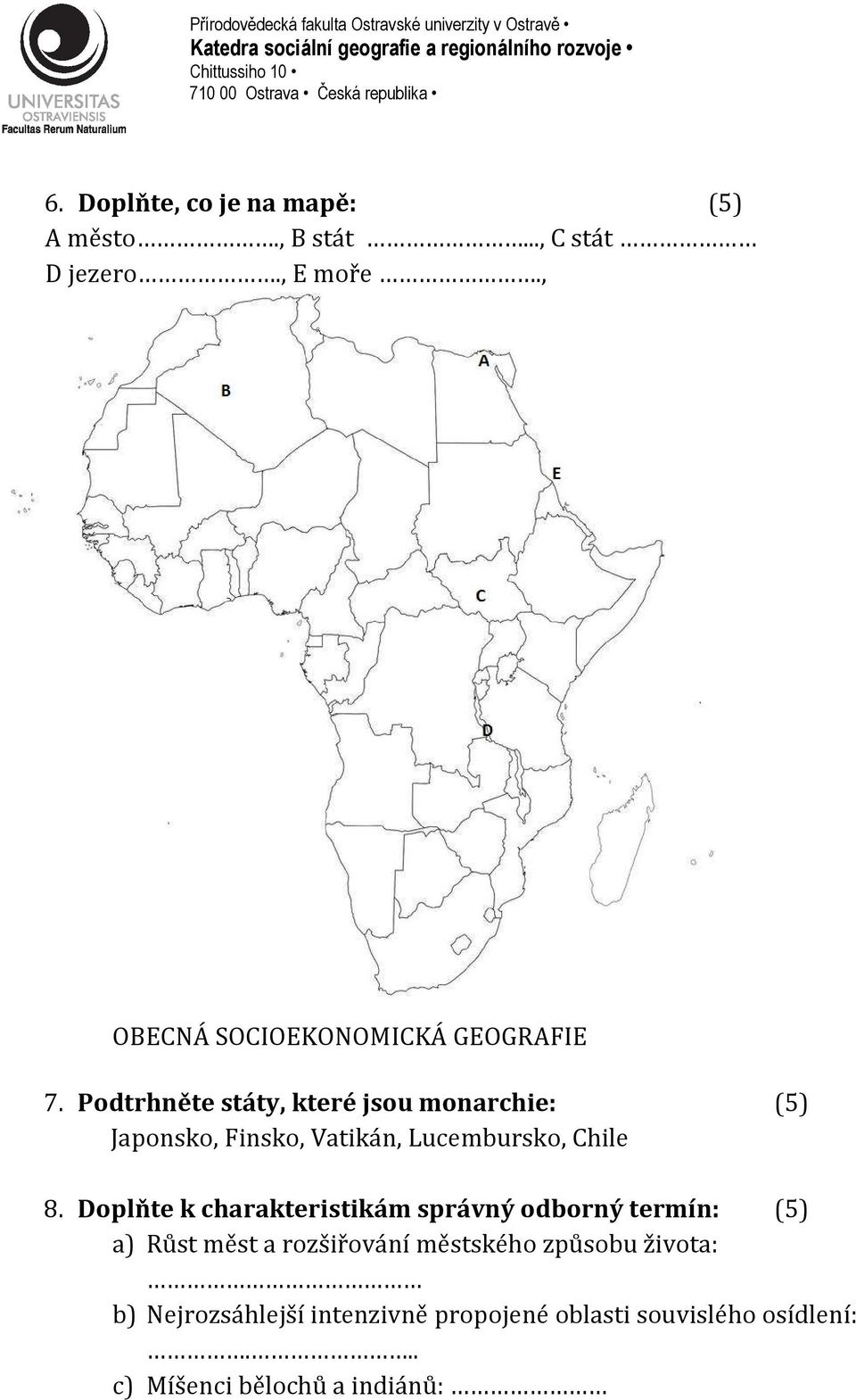 Podtrhněte státy, které jsou monarchie: (5) Japonsko, Finsko, Vatikán, Lucembursko, Chile 8.