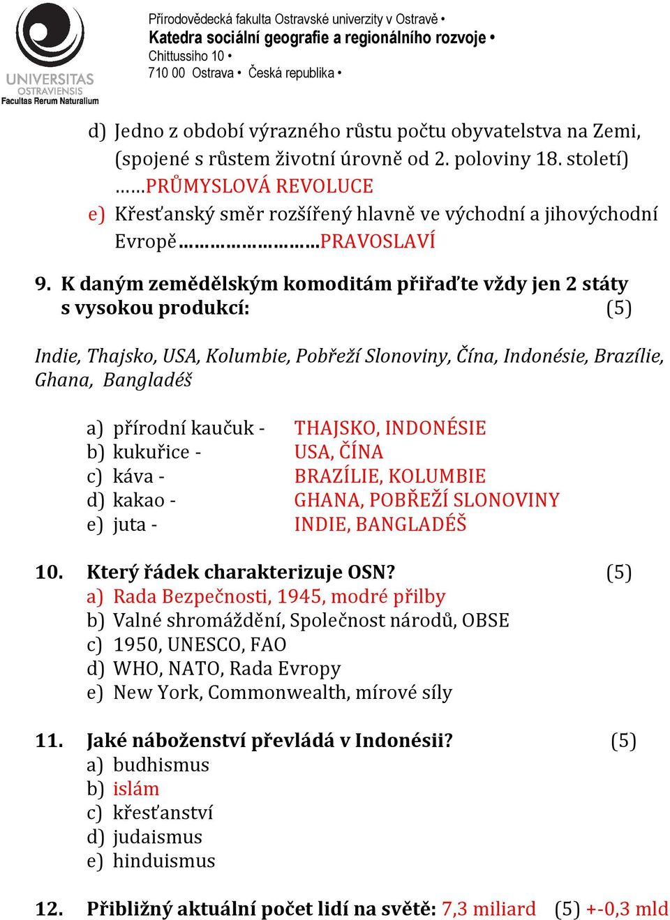 K daným zemědělským komoditám přiřaďte vždy jen 2 státy s vysokou produkcí: (5) Indie, Thajsko, USA, Kolumbie, Pobřeží Slonoviny, Čína, Indonésie, Brazílie, Ghana, Bangladéš a) přírodní kaučuk -