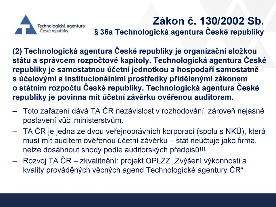 Technologická agentura České republiky je povinna mít účetní závěrku ověřenou auditorem. Toto zařazení dává TA ČR nezávislost v rozhodování, zároveň nejasné postavení vůči ministerstvům.