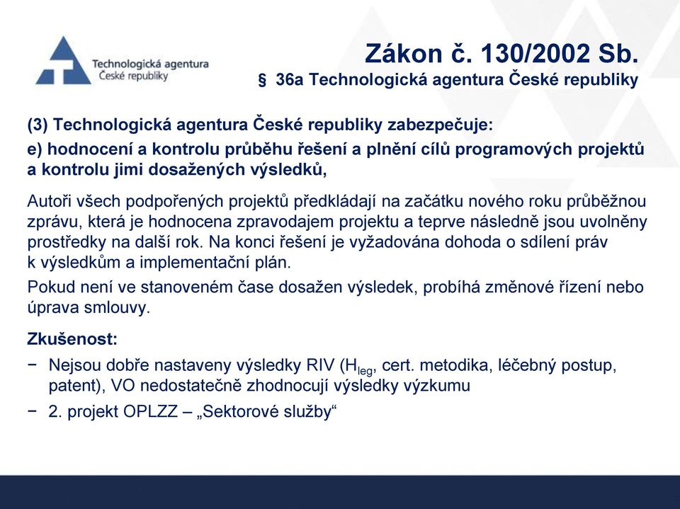 dosažených výsledků, Autoři všech podpořených projektů předkládají na začátku nového roku průběžnou zprávu, která je hodnocena zpravodajem projektu a teprve následně jsou uvolněny prostředky