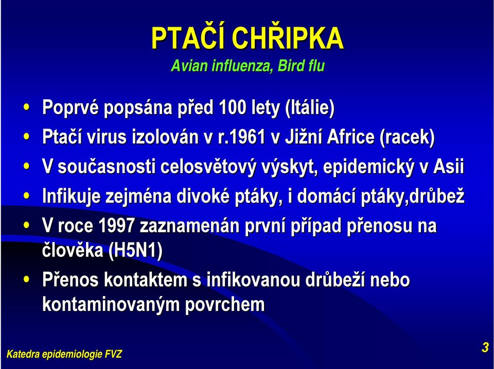 1961 v Jižní Africe (racek) V současnosti celosvětový výskyt, epidemický v Asii Infikuje zejména