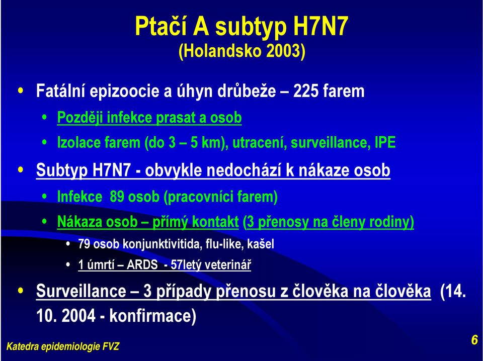 osob (pracovníci farem) Nákaza osob přímý kontakt (3 přenosy na členy rodiny) 79 osob konjunktivitida, flu-like,